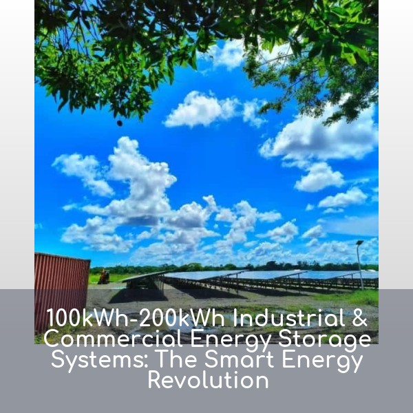 100kWh-200kWh Industrial & Commercial Energy Storage Systems: The Smart Energy Revolution